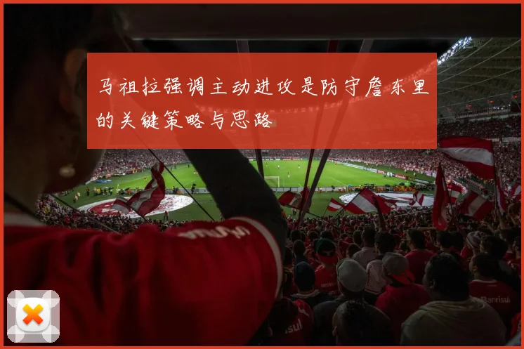 马祖拉强调主动进攻是防守詹东里的关键策略与思路
